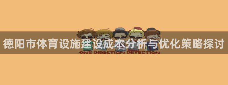 意昂体育4软件：德阳市体育设施建设成本分析与优化策略探讨