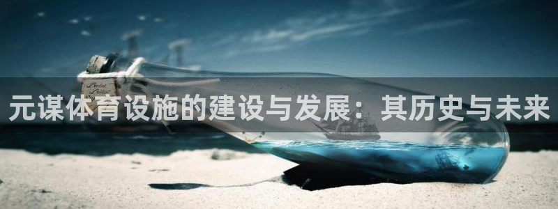 意昂4娱乐首页官网下载：元谋体育设施的建设与发展：其历史与未