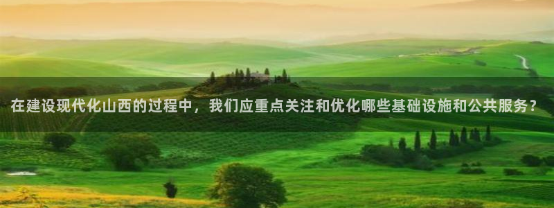 意昂体育4招商电话号码查询是多少：在建设现代化山西的过程中，