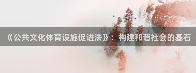 意昂体育4招商电话是多少啊：《公共文化体育设施促进法