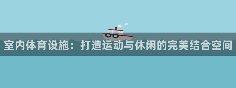 意昂体育4平台注册要钱吗是真的吗：室内体育设施：打造运动与休