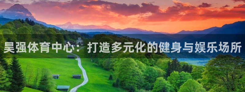 意昂4娱乐是那个系列的台子：昊强体育中心：打造多元化的健身与