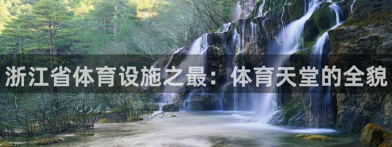 意昂体育4平台假的吗是真的吗吗：浙江省体育设施之最：