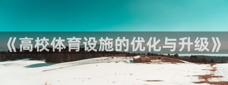 意昂体育4招商电话是多少：《高校体育设施的优化与升级