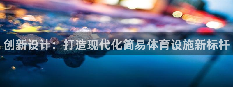 意昂4神州：创新设计：打造现代化简易体育设施新标杆